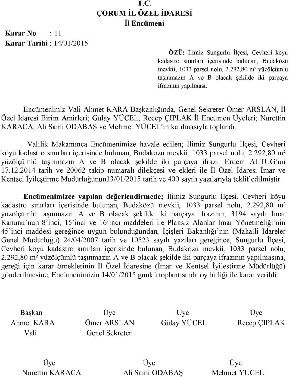 Encümenimiz Vali Ahmet KARA Başkanlığında, Genel Sekreter Ömer ARSLAN, İl Özel İdaresi Birim Amirleri; Gülay YÜCEL, Recep ÇIPLAK İl Encümen Üyeleri; Nurettin KARACA, Ali Sami ODABAŞ ve Mehmet YÜCEL