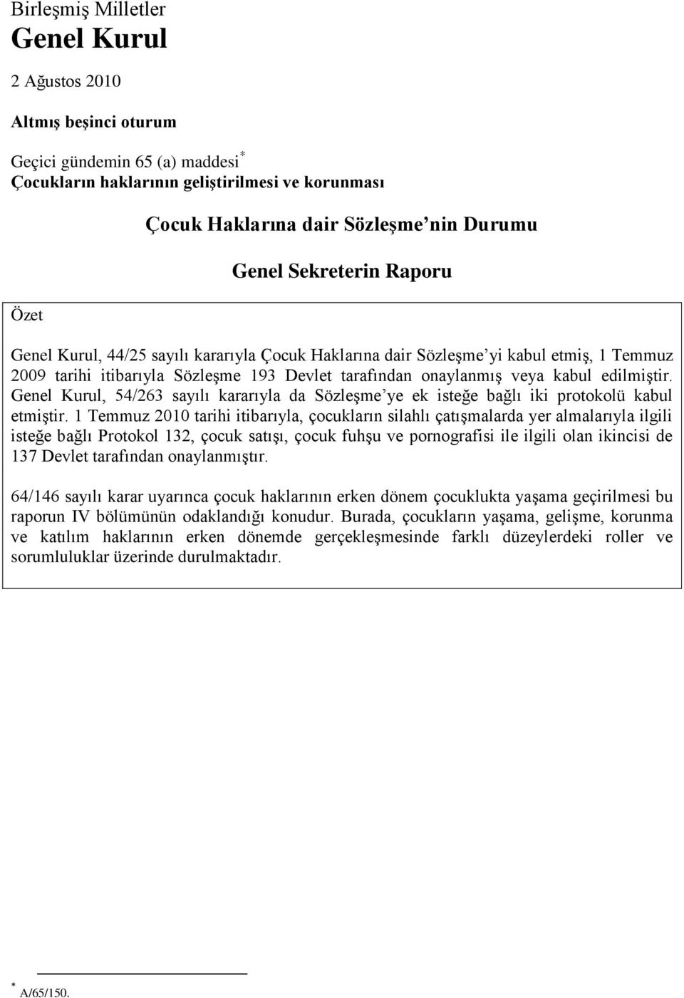 edilmiştir. Genel Kurul, 54/263 sayılı kararıyla da Sözleşme ye ek isteğe bağlı iki protokolü kabul etmiştir.