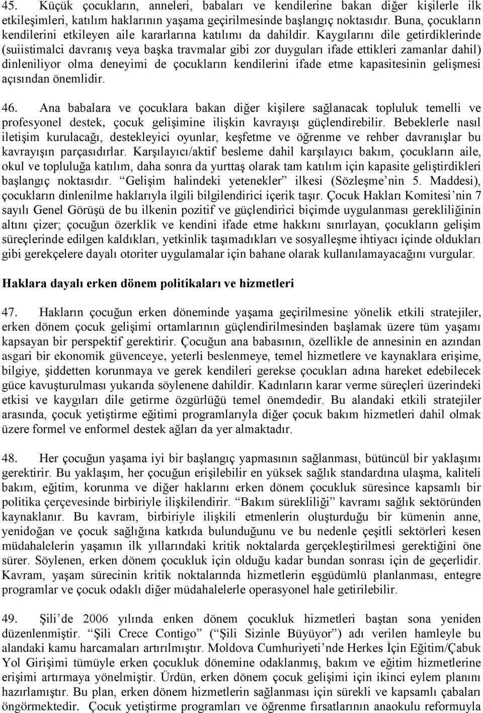 Kaygılarını dile getirdiklerinde (suiistimalci davranış veya başka travmalar gibi zor duyguları ifade ettikleri zamanlar dahil) dinleniliyor olma deneyimi de çocukların kendilerini ifade etme