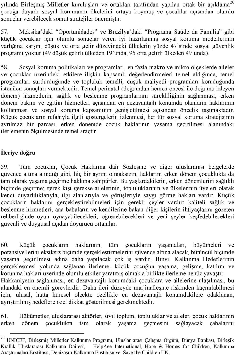 Meksika daki Oportunidades ve Brezilya daki Programa Saúde da Família gibi küçük çocuklar için olumlu sonuçlar veren iyi hazırlanmış sosyal koruma modellerinin varlığına karşın, düşük ve orta gelir