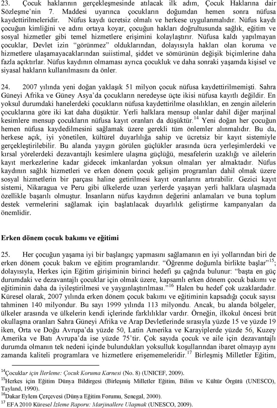 Nüfus kaydı çocuğun kimliğini ve adını ortaya koyar, çocuğun hakları doğrultusunda sağlık, eğitim ve sosyal hizmetler gibi temel hizmetlere erişimini kolaylaştırır.