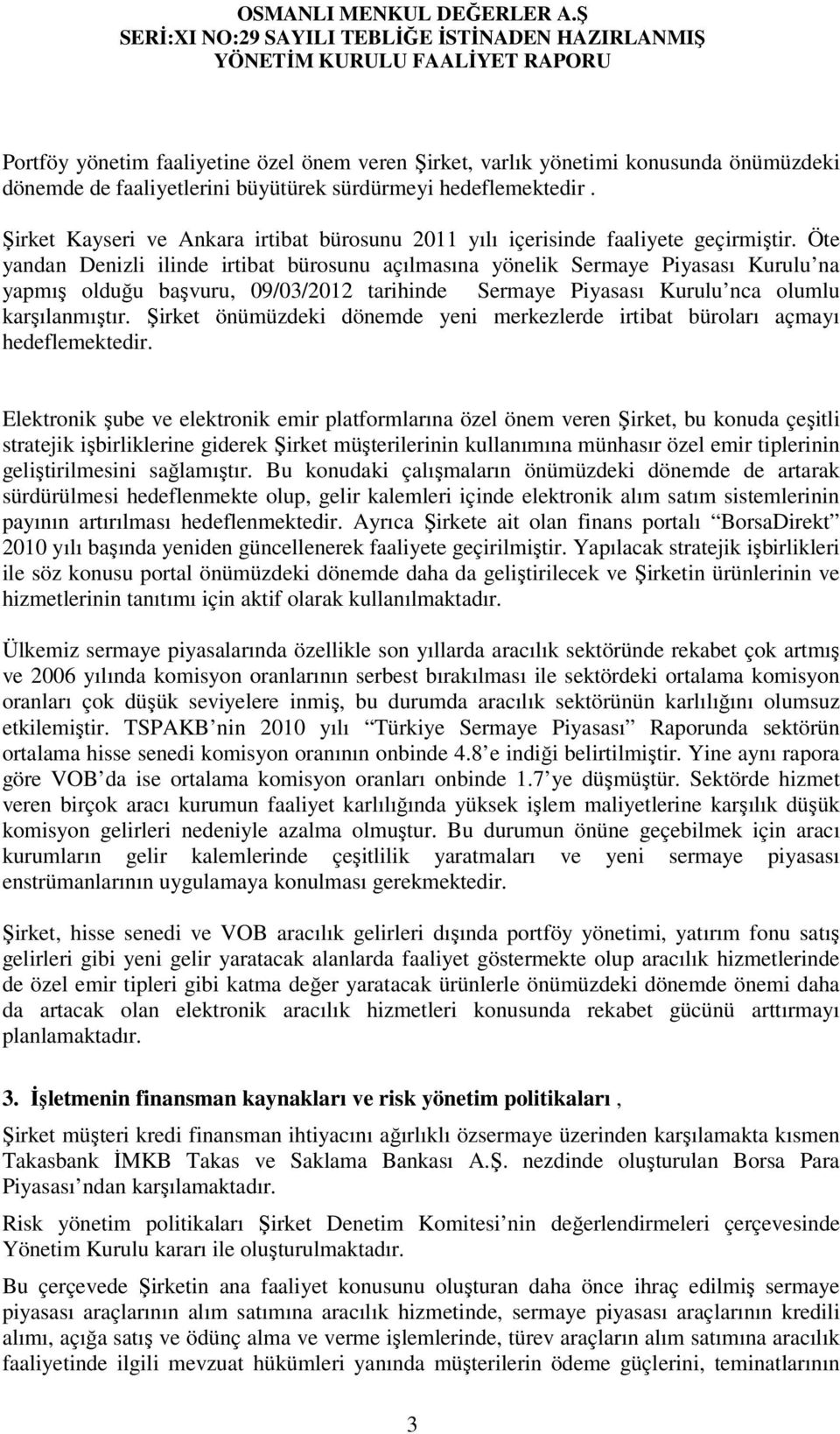 Öte yandan Denizli ilinde irtibat bürosunu açılmasına yönelik Sermaye Piyasası Kurulu na yapmış olduğu başvuru, 09/03/2012 tarihinde Sermaye Piyasası Kurulu nca olumlu karşılanmıştır.