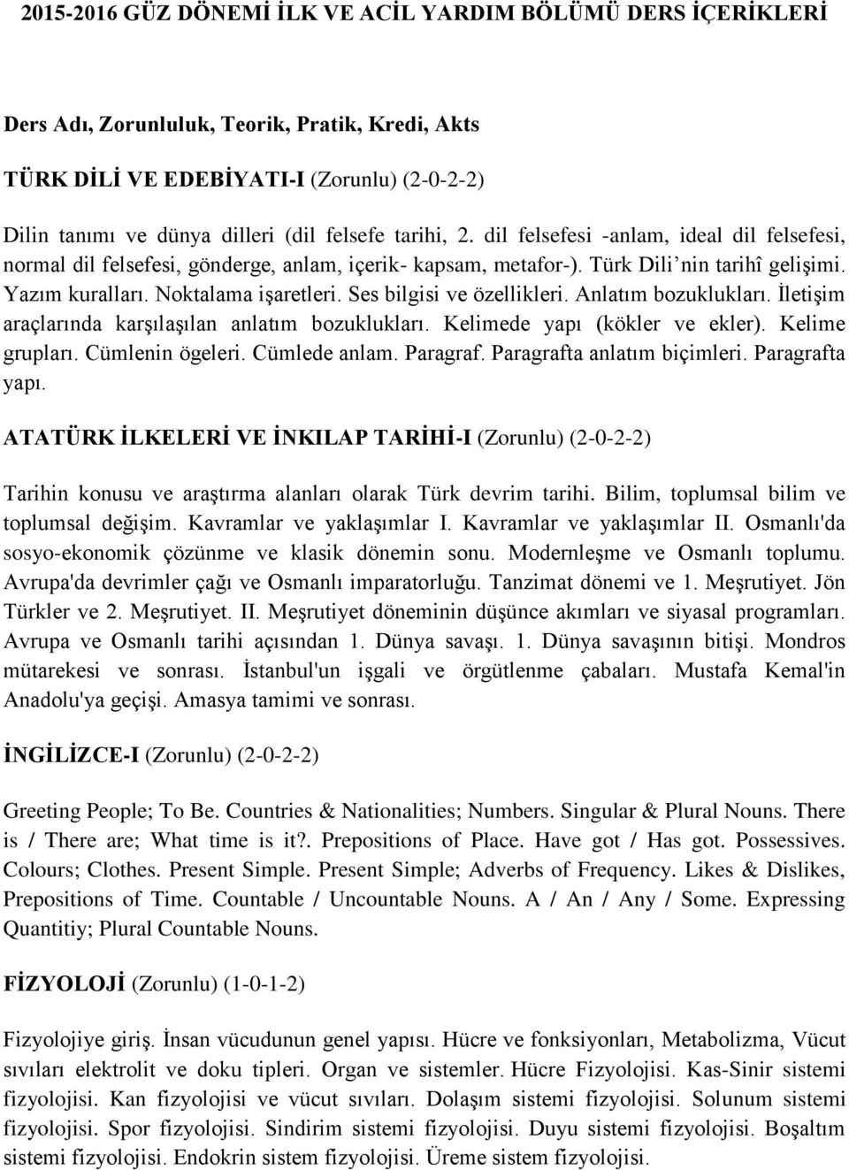 Ses bilgisi ve özellikleri. Anlatım bozuklukları. İletişim araçlarında karşılaşılan anlatım bozuklukları. Kelimede yapı (kökler ve ekler). Kelime grupları. Cümlenin ögeleri. Cümlede anlam. Paragraf.