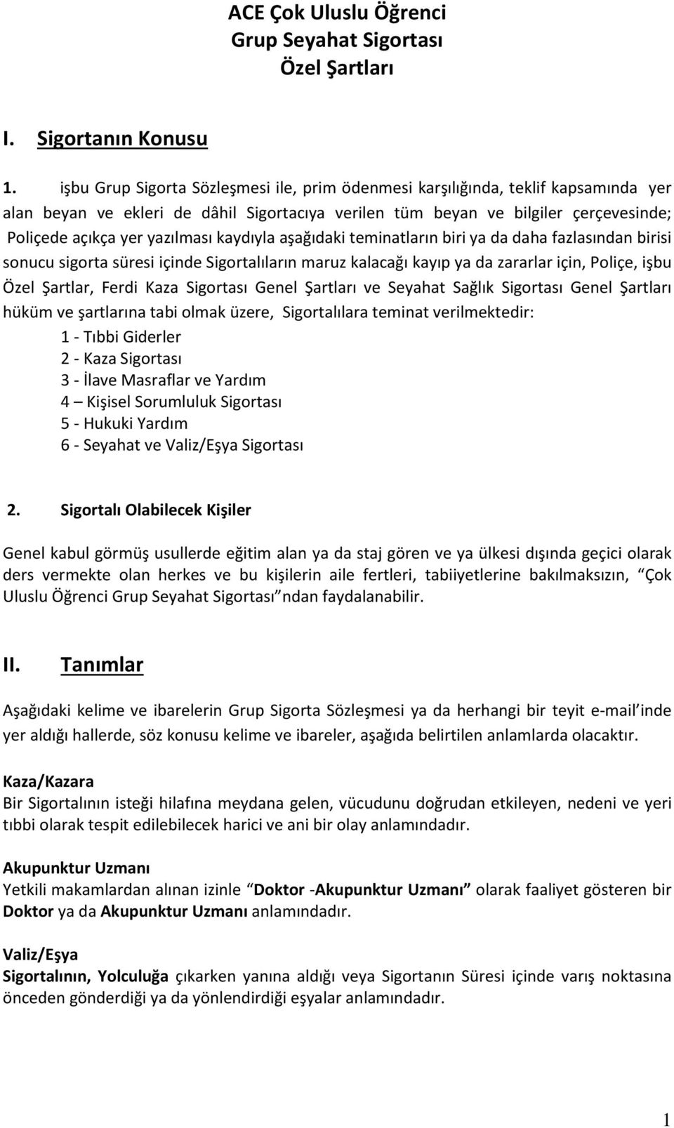 kaydıyla aşağıdaki teminatların biri ya da daha fazlasından birisi sonucu sigorta süresi içinde Sigortalıların maruz kalacağı kayıp ya da zararlar için, Poliçe, işbu Özel Şartlar, Ferdi Kaza