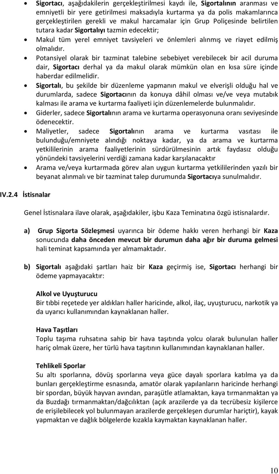 Potansiyel olarak bir tazminat talebine sebebiyet verebilecek bir acil duruma dair, Sigortacı derhal ya da makul olarak mümkün olan en kısa süre içinde haberdar edilmelidir.