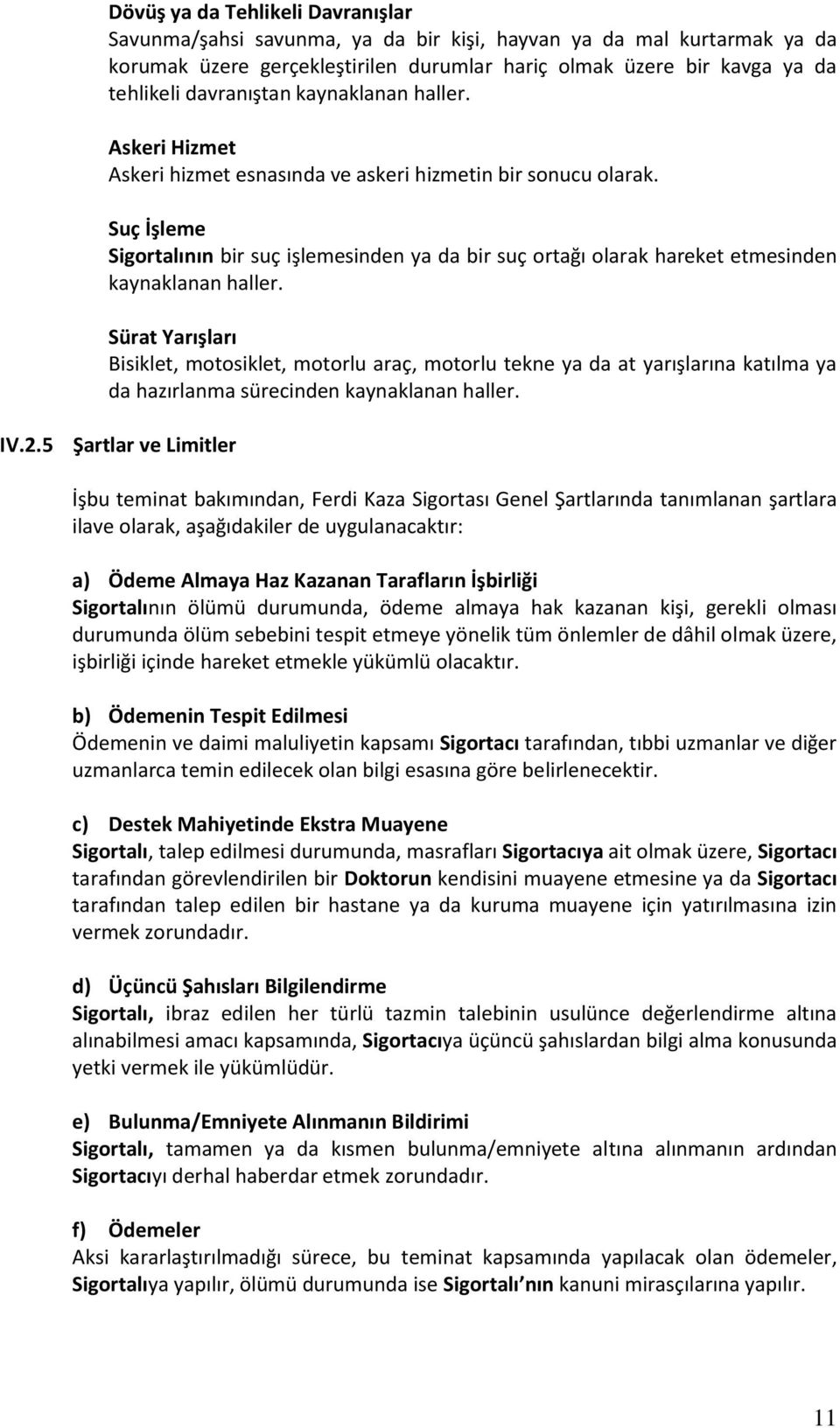 Suç İşleme Sigortalının bir suç işlemesinden ya da bir suç ortağı olarak hareket etmesinden kaynaklanan haller.