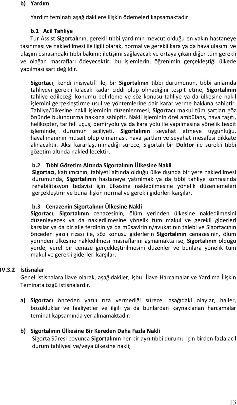 esnasındaki tıbbi bakımı; iletişimi sağlayacak ve ortaya çıkan diğer tüm gerekli ve olağan masrafları ödeyecektir; bu işlemlerin, öğrenimin gerçekleştiği ülkede yapılması şart değildir.