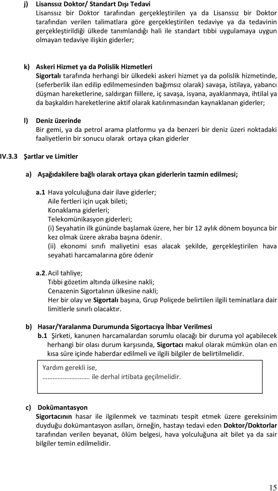 askeri hizmet ya da polislik hizmetinde, (seferberlik ilan edilip edilmemesinden bağımsız olarak) savaşa, istilaya, yabancı düşman hareketlerine, saldırgan fiillere, iç savaşa, isyana, ayaklanmaya,