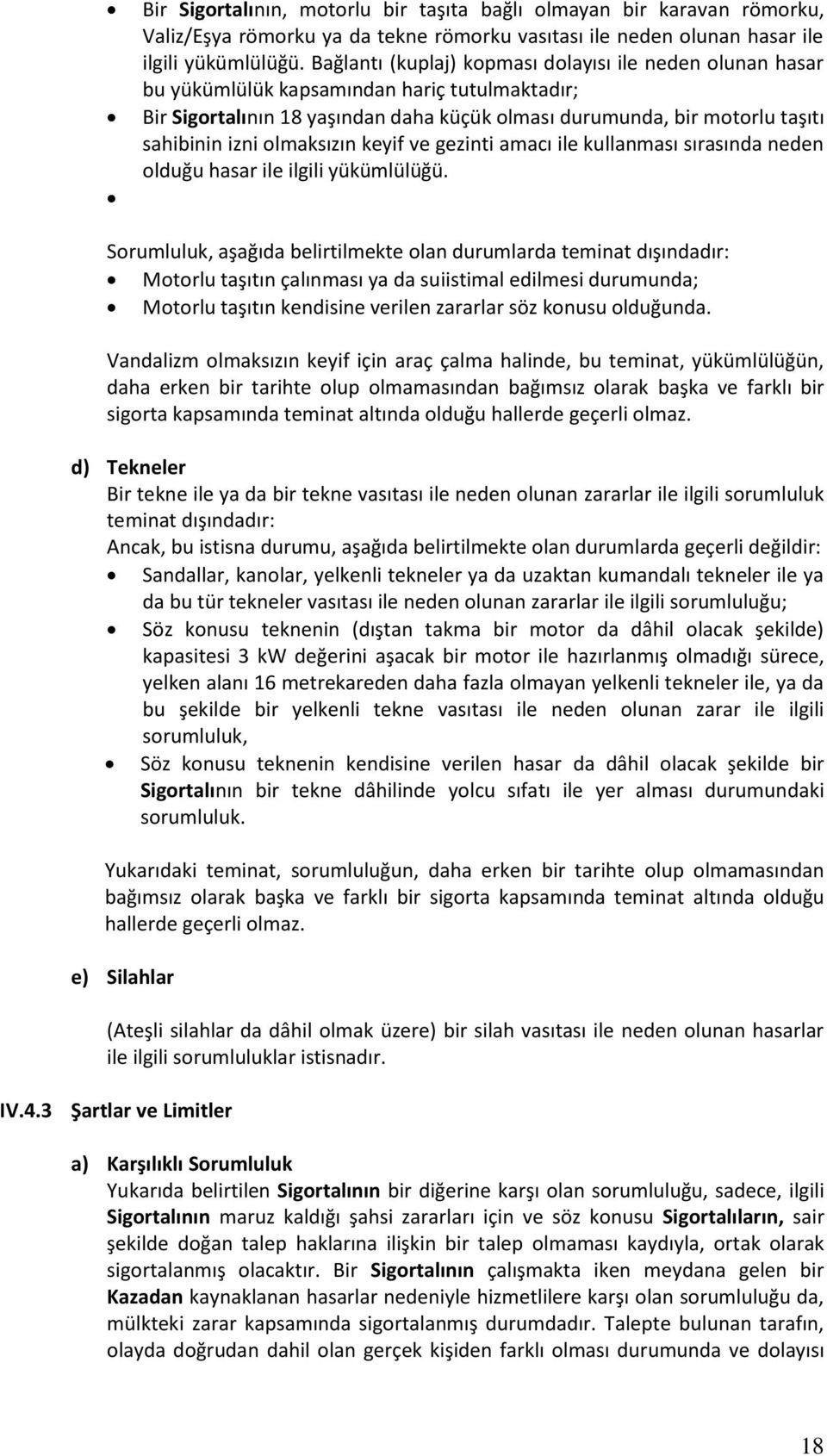 olmaksızın keyif ve gezinti amacı ile kullanması sırasında neden olduğu hasar ile ilgili yükümlülüğü.