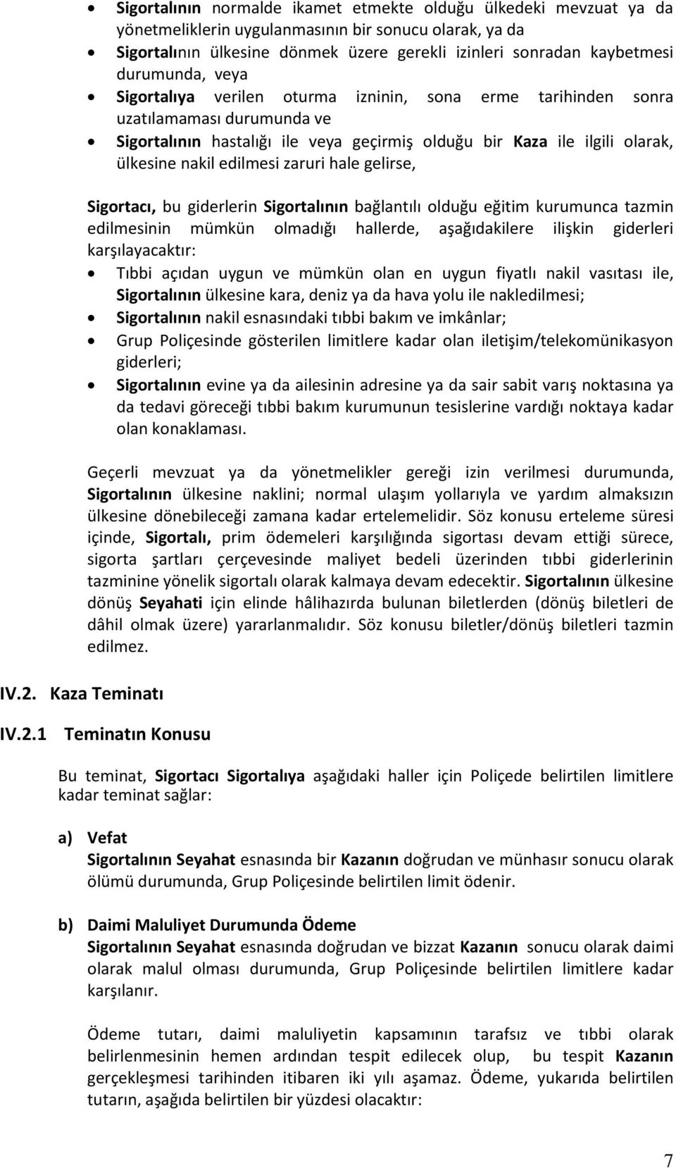 edilmesi zaruri hale gelirse, Sigortacı, bu giderlerin Sigortalının bağlantılı olduğu eğitim kurumunca tazmin edilmesinin mümkün olmadığı hallerde, aşağıdakilere ilişkin giderleri karşılayacaktır: