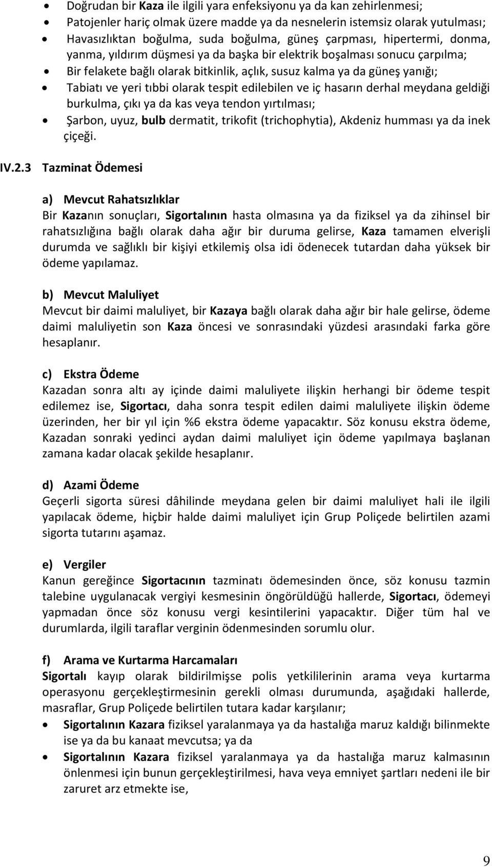 tıbbi olarak tespit edilebilen ve iç hasarın derhal meydana geldiği burkulma, çıkı ya da kas veya tendon yırtılması; Şarbon, uyuz, bulb dermatit, trikofit (trichophytia), Akdeniz humması ya da inek