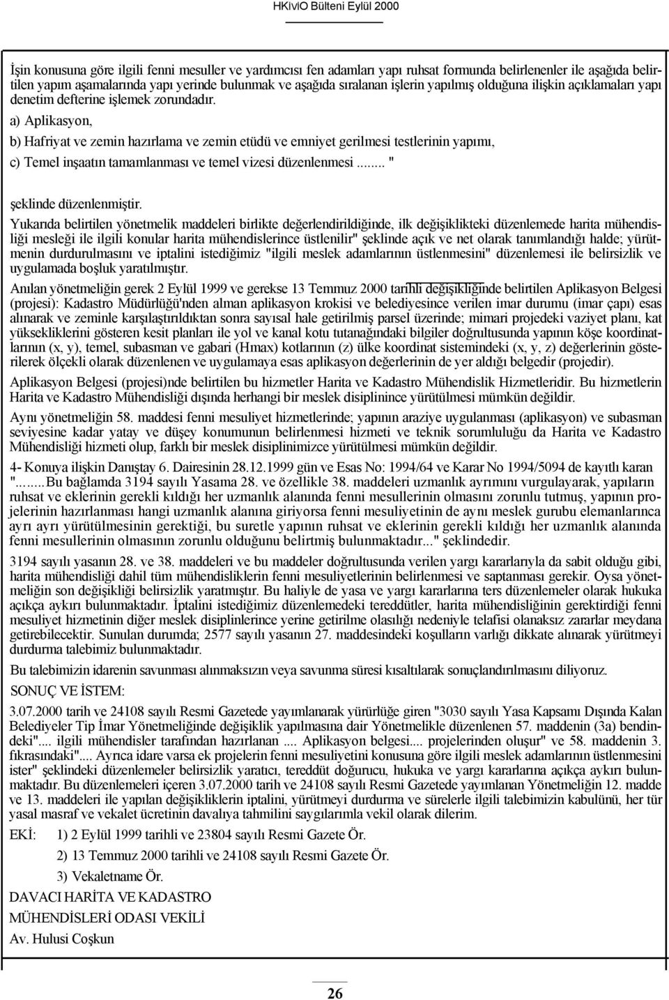 a) Aplikasyon, b) Hafriyat ve zemin hazırlama ve zemin etüdü ve emniyet gerilmesi testlerinin yapımı, c) Temel inşaatın tamamlanması ve temel vizesi düzenlenmesi... " şeklinde düzenlenmiştir.