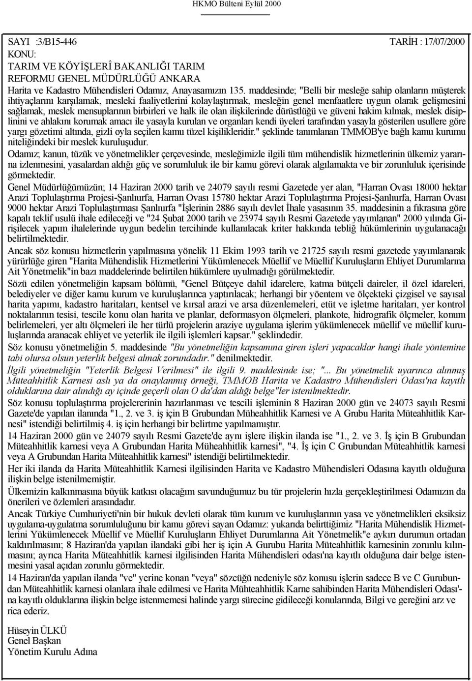 mensuplarının birbirleri ve halk ile olan ilişkilerinde dürüstlüğü ve güveni hakim kılmak, meslek disiplinini ve ahlakını korumak amacı ile yasayla kurulan ve organları kendi üyeleri tarafından