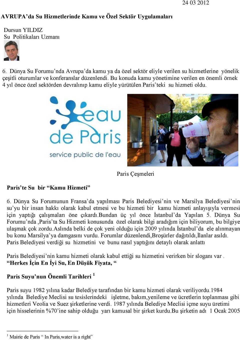 Bu konuda kamu yönetimine verilen en önemli örnek 4 yıl önce özel sektörden devralınıp kamu eliyle yürütülen Paris teki su hizmeti oldu. Paris te Su bir Kamu Hizmeti Paris Çeşmeleri 6.