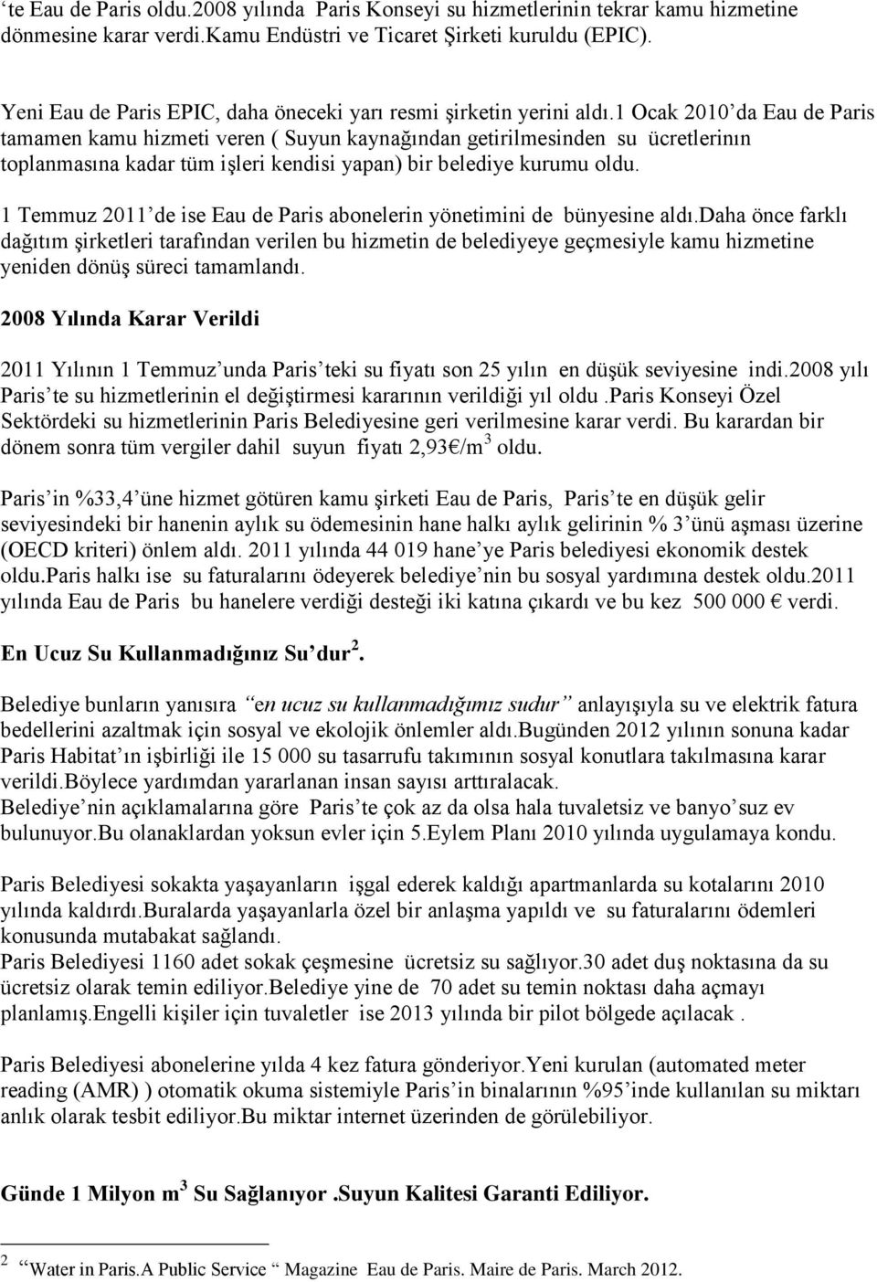 1 Ocak 2010 da Eau de Paris tamamen kamu hizmeti veren ( Suyun kaynağından getirilmesinden su ücretlerinın toplanmasına kadar tüm işleri kendisi yapan) bir belediye kurumu oldu.