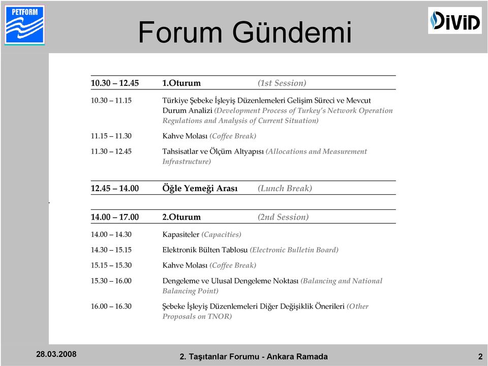 30 Kahve Molası (Coffee Break) 11.30 12.45 ve Ölçüm Altyapısı (Allocations and Measurement Infrastructure) 12.45 14.00 Öğle Yemeği Arası (Lunch Break) 14.00 17.00 2.Oturum (2nd Session) 14.