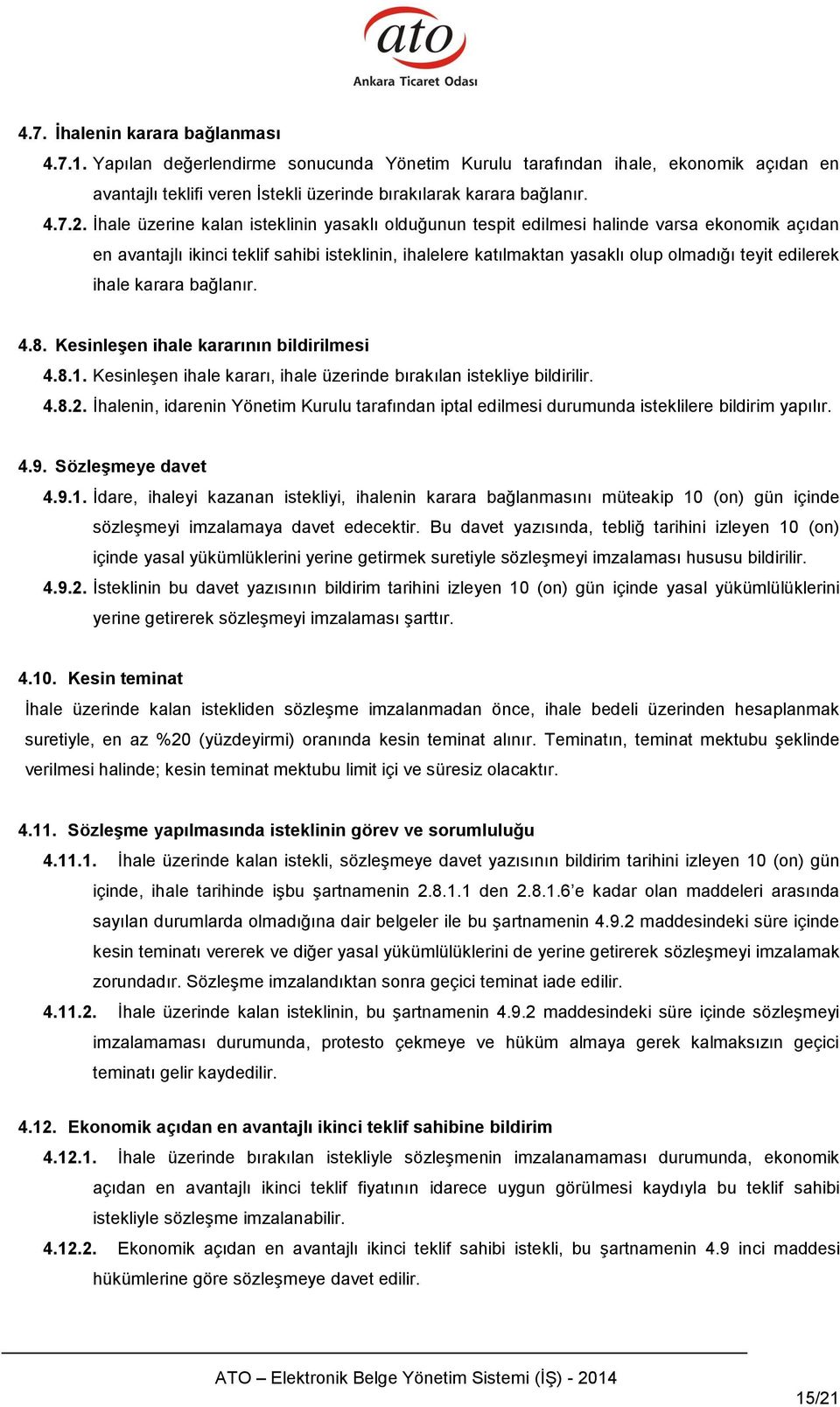 ihale karara bağlanır. 4.8. Kesinleşen ihale kararının bildirilmesi 4.8.1. Kesinleşen ihale kararı, ihale üzerinde bırakılan istekliye bildirilir. 4.8.2.