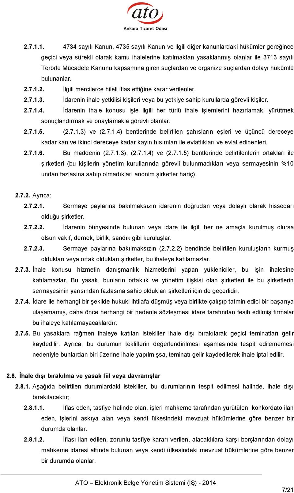 Kanunu kapsamına giren suçlardan ve organize suçlardan dolayı hükümlü bulunanlar. 2. İlgili mercilerce hileli iflas ettiğine karar verilenler. 3.