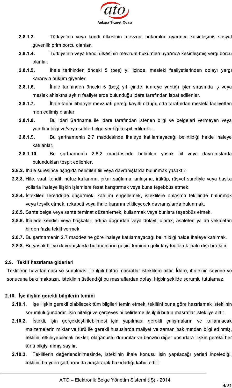 İhale tarihinden önceki 5 (beş) yıl içinde, mesleki faaliyetlerinden dolayı yargı kararıyla hüküm giyenler. 2.8.1.6.