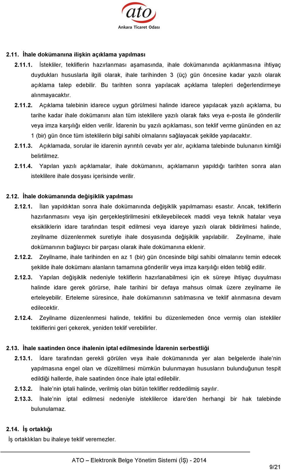 11.2. Açıklama talebinin idarece uygun görülmesi halinde idarece yapılacak yazılı açıklama, bu tarihe kadar ihale dokümanını alan tüm isteklilere yazılı olarak faks veya e-posta ile gönderilir veya