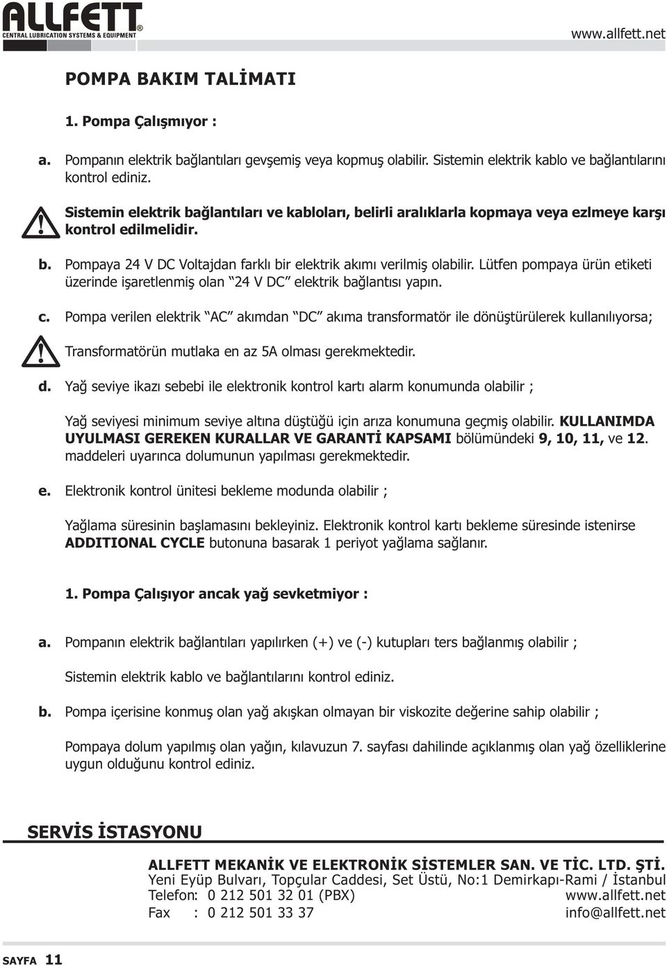 Lütfen pompaya ürün etiketi üzerinde iþaretlenmiþ olan 24 V DC elektrik baðlantýsý yapýn.