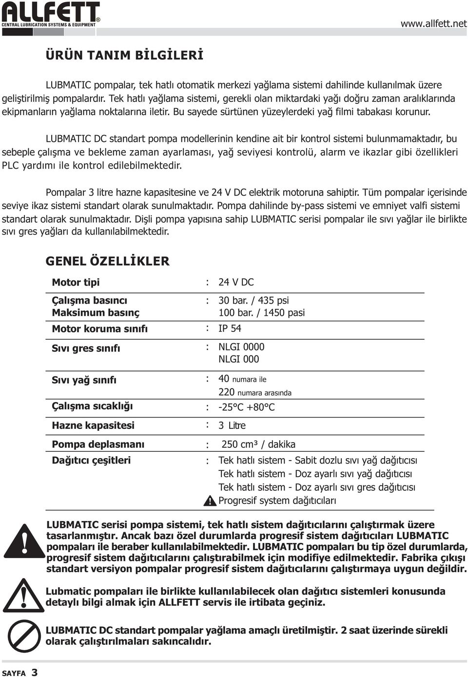 LUBMATIC DC standart pompa modellerinin kendine ait bir kontrol sistemi bulunmamaktadýr, bu sebeple çalýþma ve bekleme zaman ayarlamasý, yað seviyesi kontrolü, alarm ve ikazlar gibi özellikleri PLC