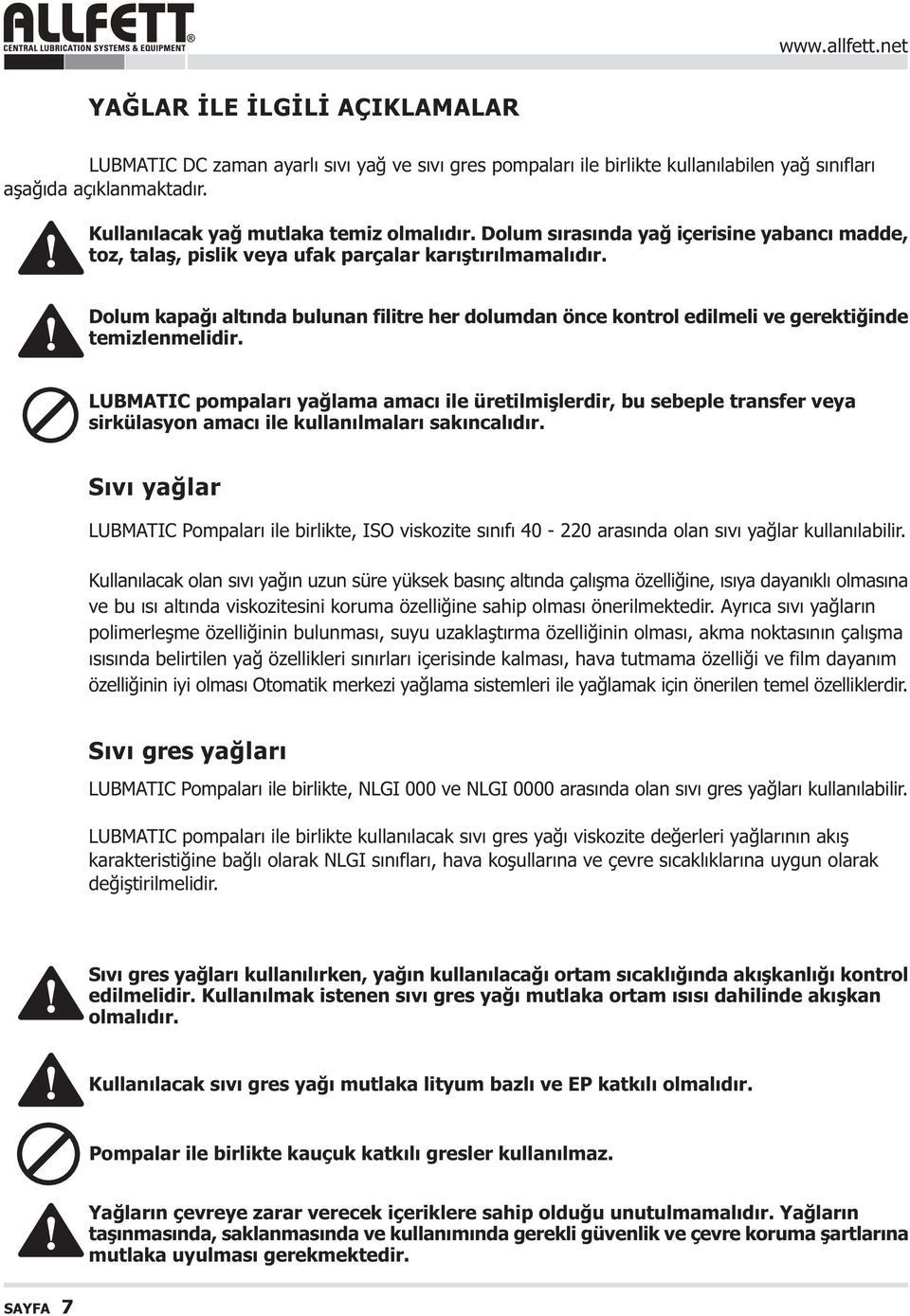 Dolum kapaðý altýnda bulunan filitre her dolumdan önce kontrol edilmeli ve gerektiðinde temizlenmelidir.