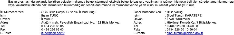 İlk Müracaat Yeri : SGK Bitlis Sosyal Güvenlik İl Müdürlüğü İkinci Müracaat Yeri : Bitlis Valiliği İsim : İhsan TUNÇ İsim : Sibel Tursun KARATEPE Unvanı : İl Müdür Unvan : İl Vali Yardımcısı
