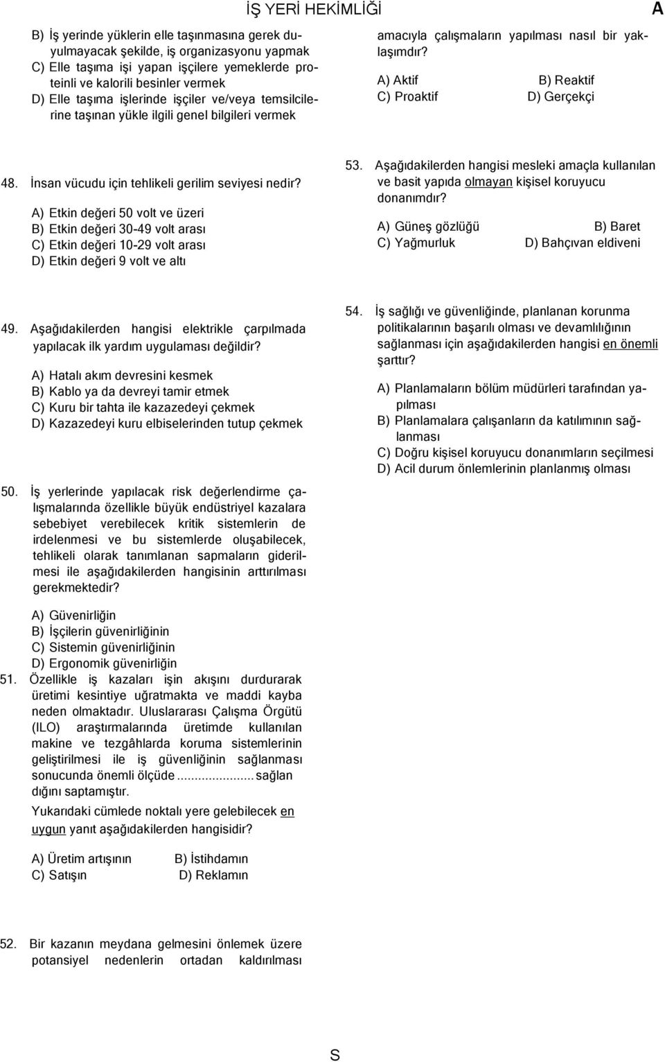 İnsan vücudu için tehlikeli gerilim seviyesi nedir? ) Etkin değeri 50 volt ve üzeri B) Etkin değeri 30-49 volt arası C) Etkin değeri 10-29 volt arası D) Etkin değeri 9 volt ve altı 53.