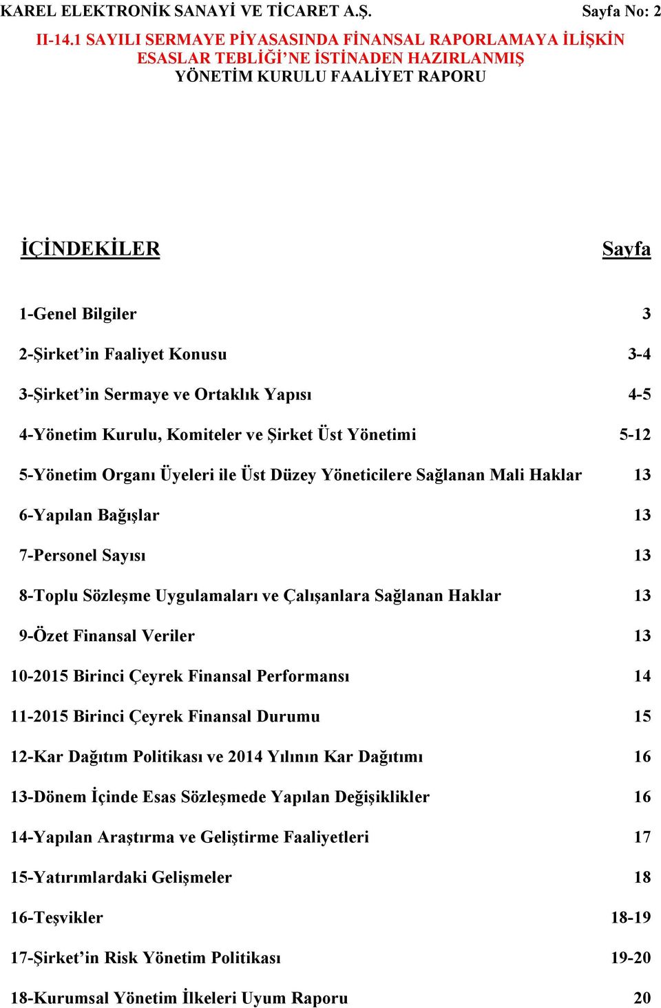 Üyeleri ile Üst Düzey Yöneticilere Sağlanan Mali Haklar 13 6-Yapılan Bağışlar 13 7-Personel Sayısı 13 8-Toplu Sözleşme Uygulamaları ve Çalışanlara Sağlanan Haklar 13 9-Özet Finansal Veriler 13