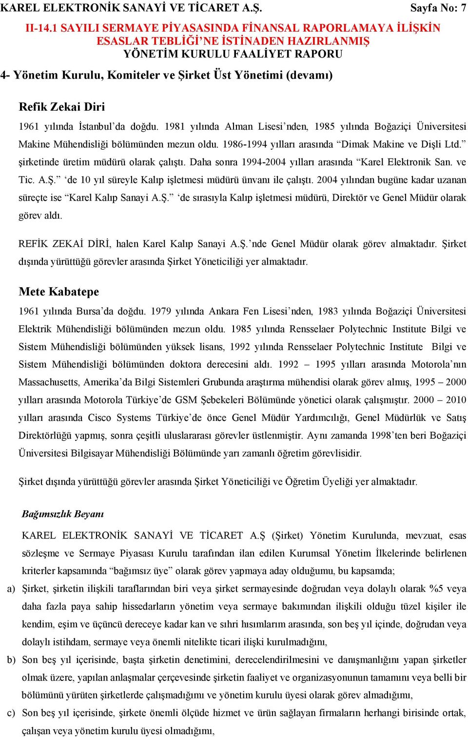 şirketinde üretim müdürü olarak çalıştı. Daha sonra 1994-2004 yılları arasında Karel Elektronik San. ve Tic. A.Ş. de 10 yıl süreyle Kalıp işletmesi müdürü ünvanı ile çalıştı.