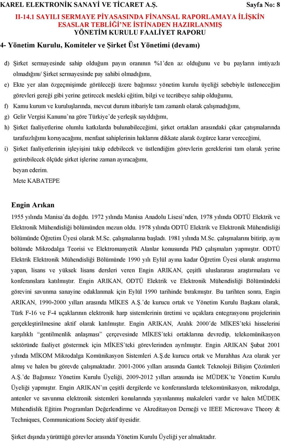 sermayesinde pay sahibi olmadığımı, e) Ekte yer alan özgeçmişimde görüleceği üzere bağımsız yönetim kurulu üyeliği sebebiyle üstleneceğim görevleri gereği gibi yerine getirecek mesleki eğitim, bilgi