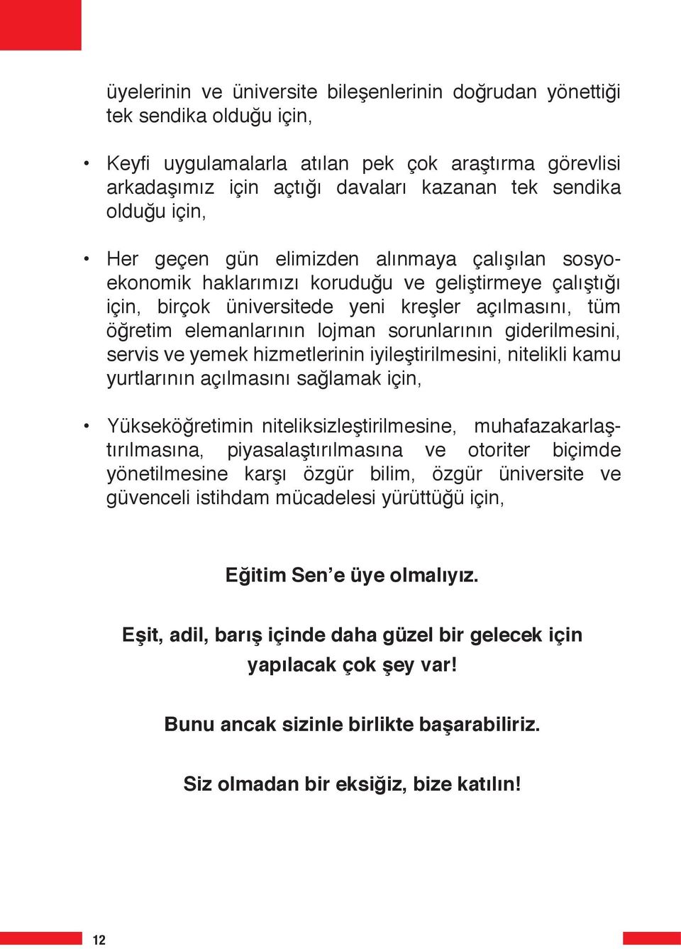 sorunlarının giderilmesini, servis ve yemek hizmetlerinin iyileştirilmesini, nitelikli kamu yurtlarının açılmasını sağlamak için, Yükseköğretimin niteliksizleştirilmesine, muhafazakarlaştırılmasına,