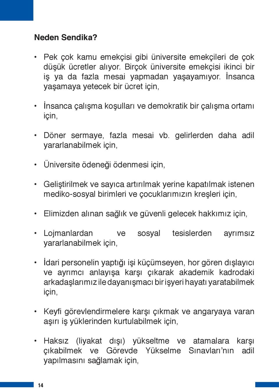 gelirlerden daha adil yararlanabilmek için, Üniversite ödeneği ödenmesi için, Geliştirilmek ve sayıca artırılmak yerine kapatılmak istenen mediko-sosyal birimleri ve çocuklarımızın kreşleri için,