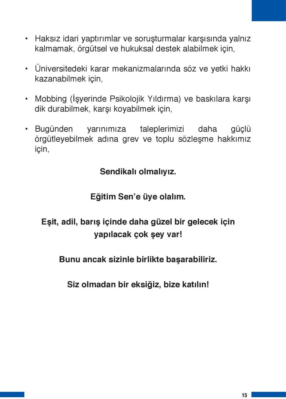 için, Bugünden yarınımıza taleplerimizi daha güçlü örgütleyebilmek adına grev ve toplu sözleşme hakkımız için, Sendikalı olmalıyız.