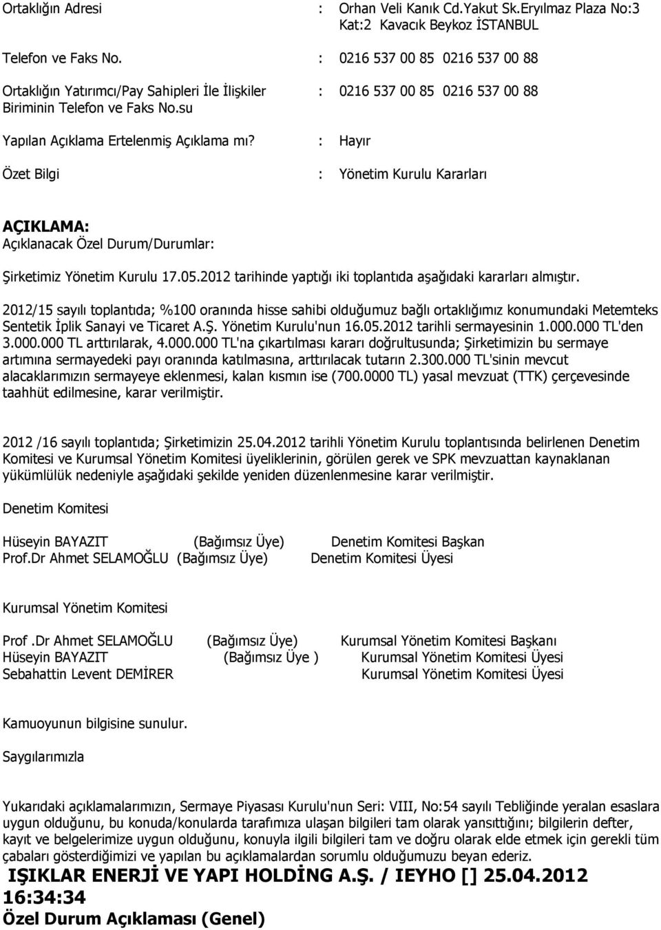 2012/15 sayılı toplantıda; %100 oranında hisse sahibi olduğumuz bağlı ortaklığımız konumundaki Metemteks Sentetik İplik Sanayi ve Ticaret A.Ş. Yönetim Kurulu'nun 16.05.2012 tarihli sermayesinin 1.000.