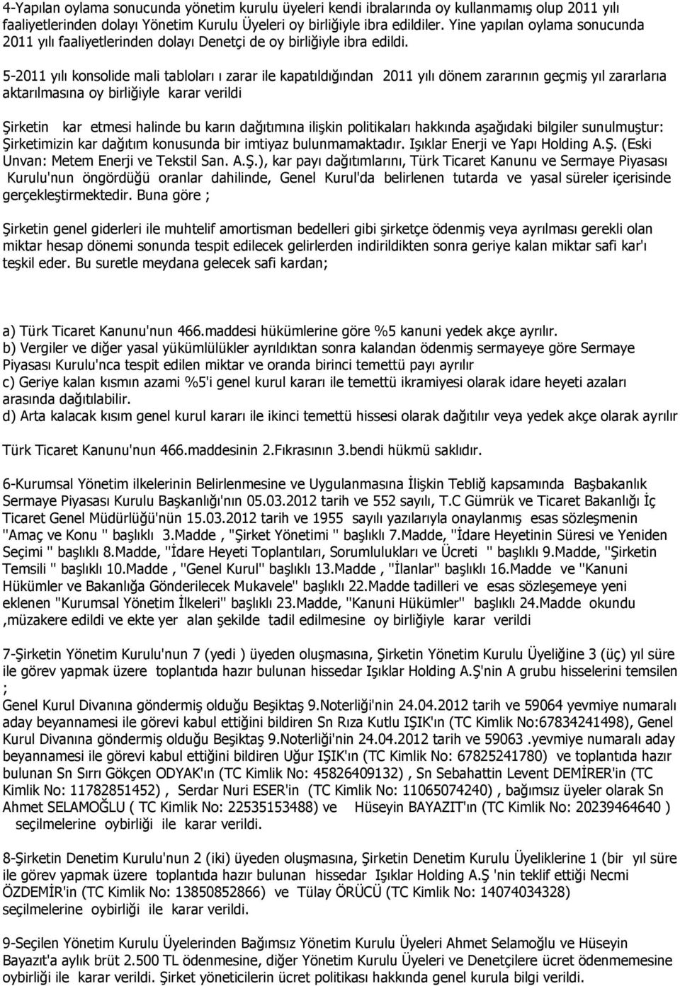 5-2011 yılı konsolide mali tabloları ı zarar ile kapatıldığından 2011 yılı dönem zararının geçmiş yıl zararlarıa aktarılmasına oy birliğiyle karar verildi Şirketin kar etmesi halinde bu karın