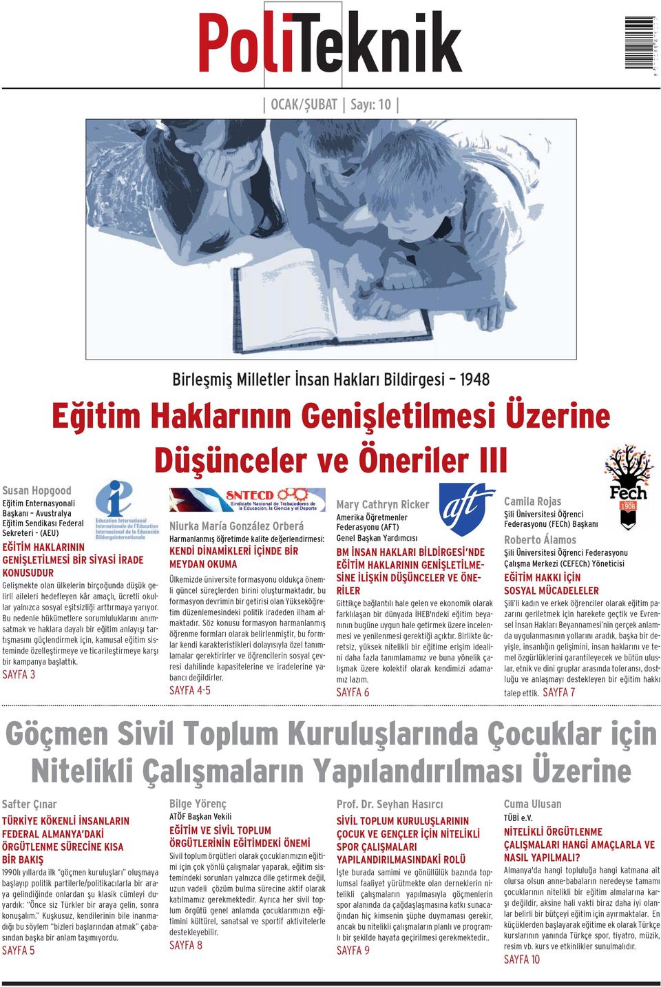 Bu edele hükümetlere sorumluluklarıı aımsatmak ve haklara dayalı bir eğitim alayışı tartışmasıı güçledirmek içi, kamusal eğitim sistemide özelleştirmeye ve ticarileştirmeye karşı bir kampaya