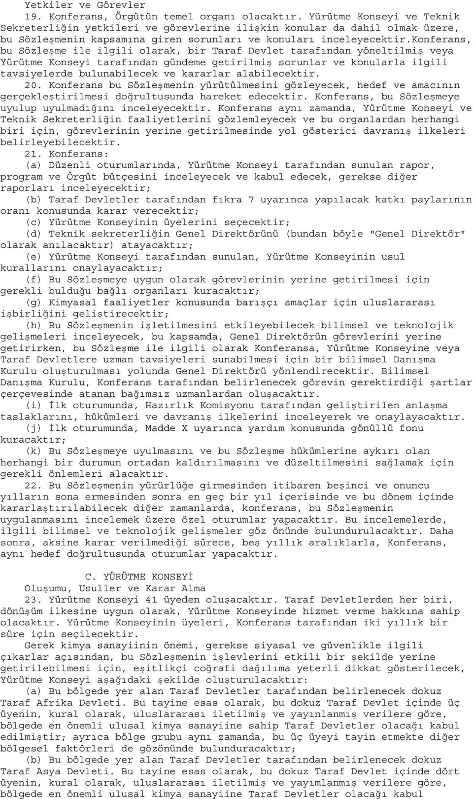 konferans, bu Sözleşme ile ilgili olarak, bir Taraf Devlet tarafından yöneltilmiş veya Yürütme Konseyi tarafından gündeme getirilmiş sorunlar ve konularla ilgili tavsiyelerde bulunabilecek ve