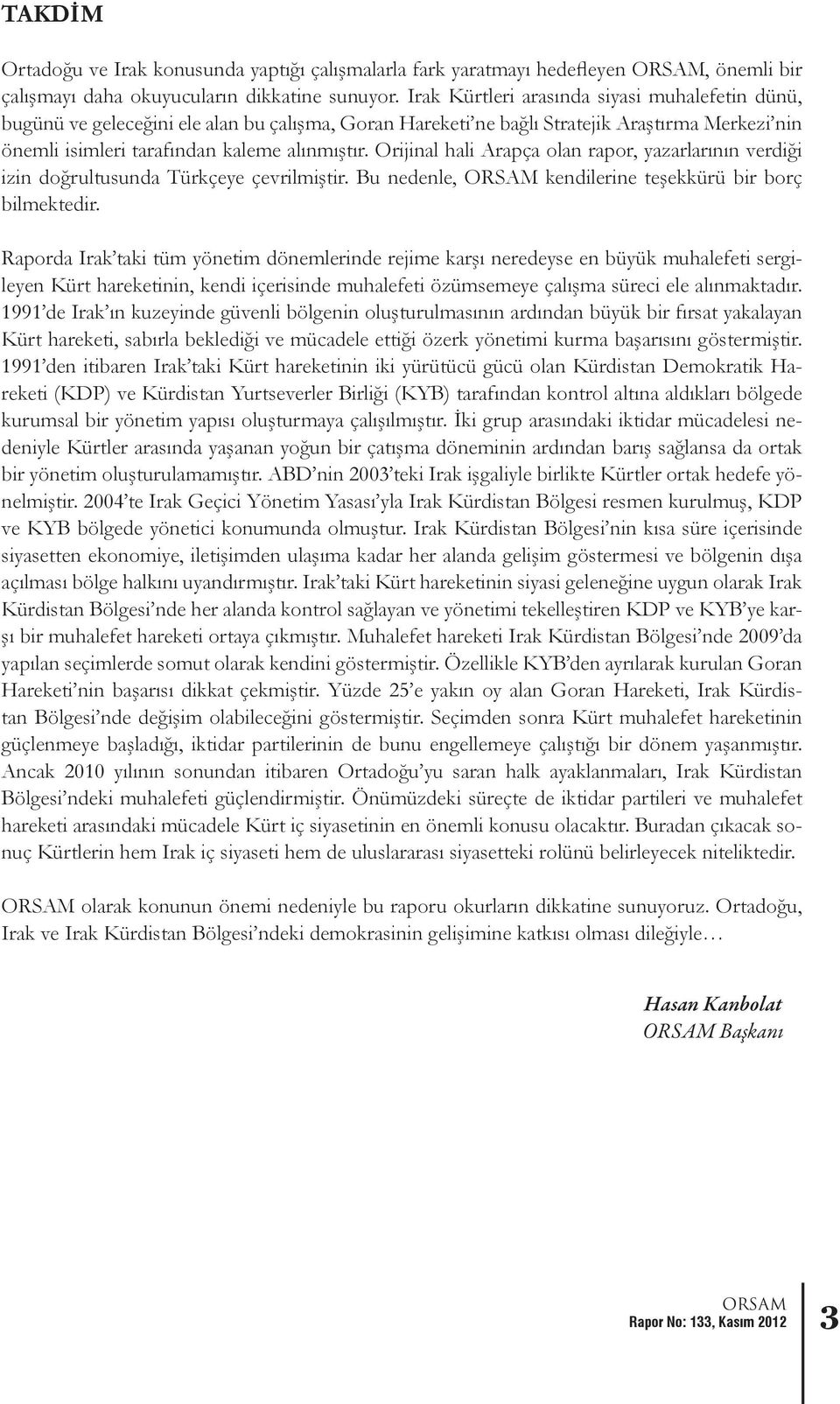 Orijinal hali Arapça olan rapor, yazarlarının verdiği izin doğrultusunda Türkçeye çevrilmiştir. Bu nedenle, kendilerine teşekkürü bir borç bilmektedir.