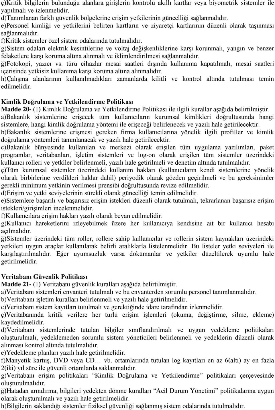 e)personel kimliği ve yetkilerini belirten kartların ve ziyaretçi kartlarının düzenli olarak taşınması sağlanmalıdır. f)kritik sistemler özel sistem odalarında tutulmalıdır.