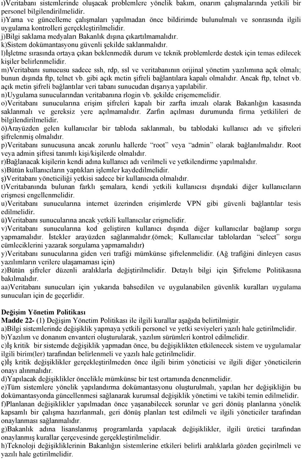 k)sistem dokümantasyonu güvenli şekilde saklanmalıdır. l)işletme sırasında ortaya çıkan beklenmedik durum ve teknik problemlerde destek için temas edilecek kişiler belirlenmelidir.