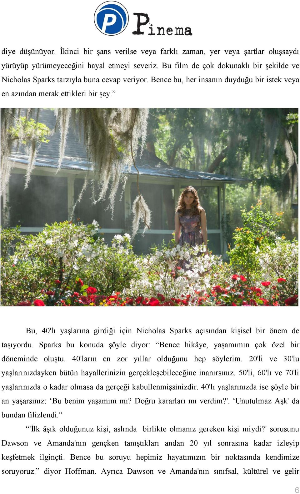 Bu, 40'lı yaşlarına girdiği için Nicholas Sparks açısından kişisel bir önem de taşıyordu. Sparks bu konuda şöyle diyor: Bence hikâye, yaşamımın çok özel bir döneminde oluştu.