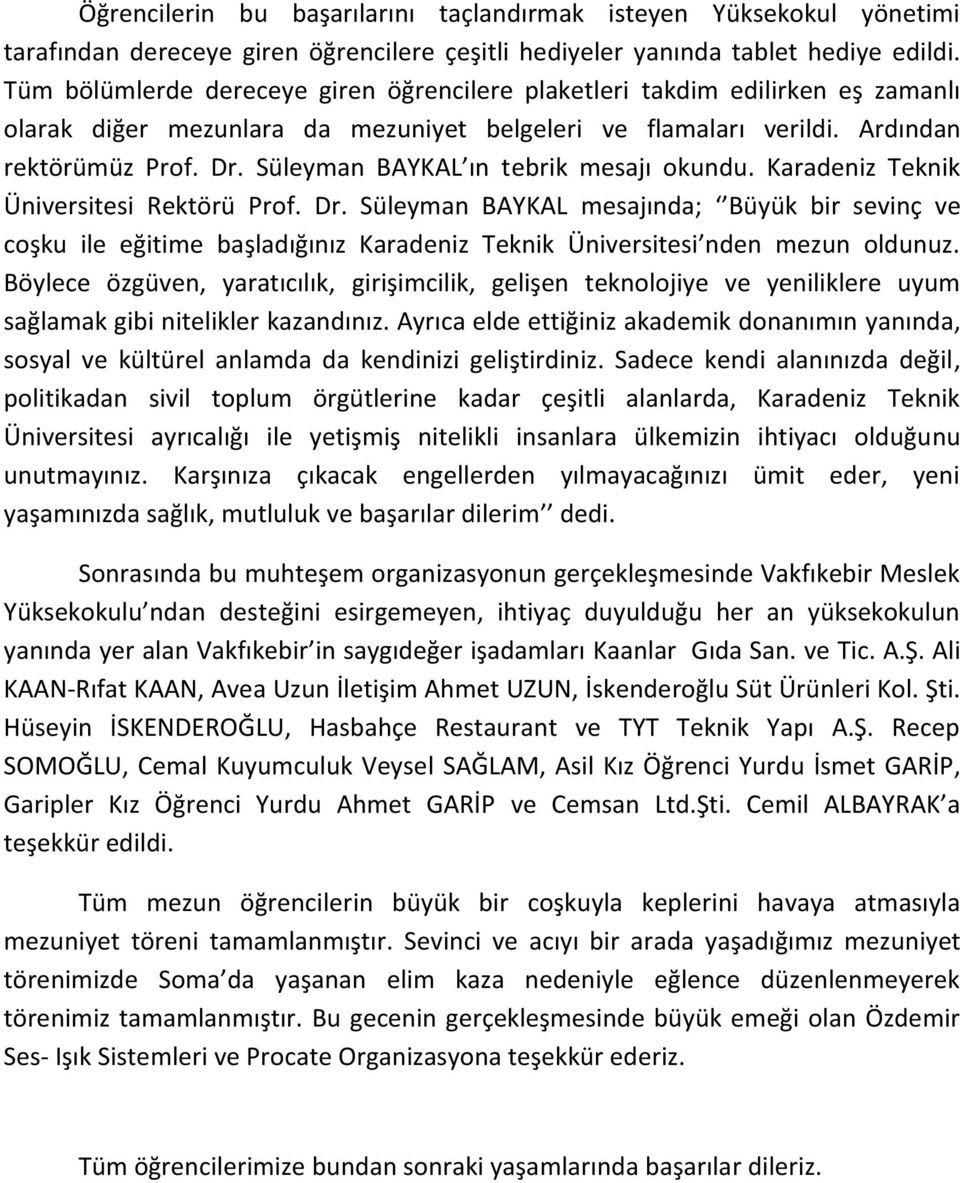 Süleyman BAYKAL ın tebrik mesajı okundu. Karadeniz Teknik Üniversitesi Rektörü Prof. Dr.