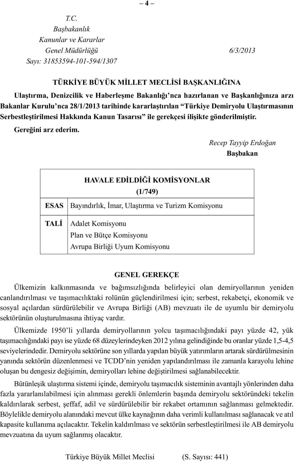 Başkanlığınıza arzı Bakanlar Kurulu nca 28/1/2013 tarihinde kararlaştırılan Türkiye Demiryolu Ulaştırmasının Serbestleştirilmesi Hakkında Kanun Tasarısı ile gerekçesi ilişikte gönderilmiştir.