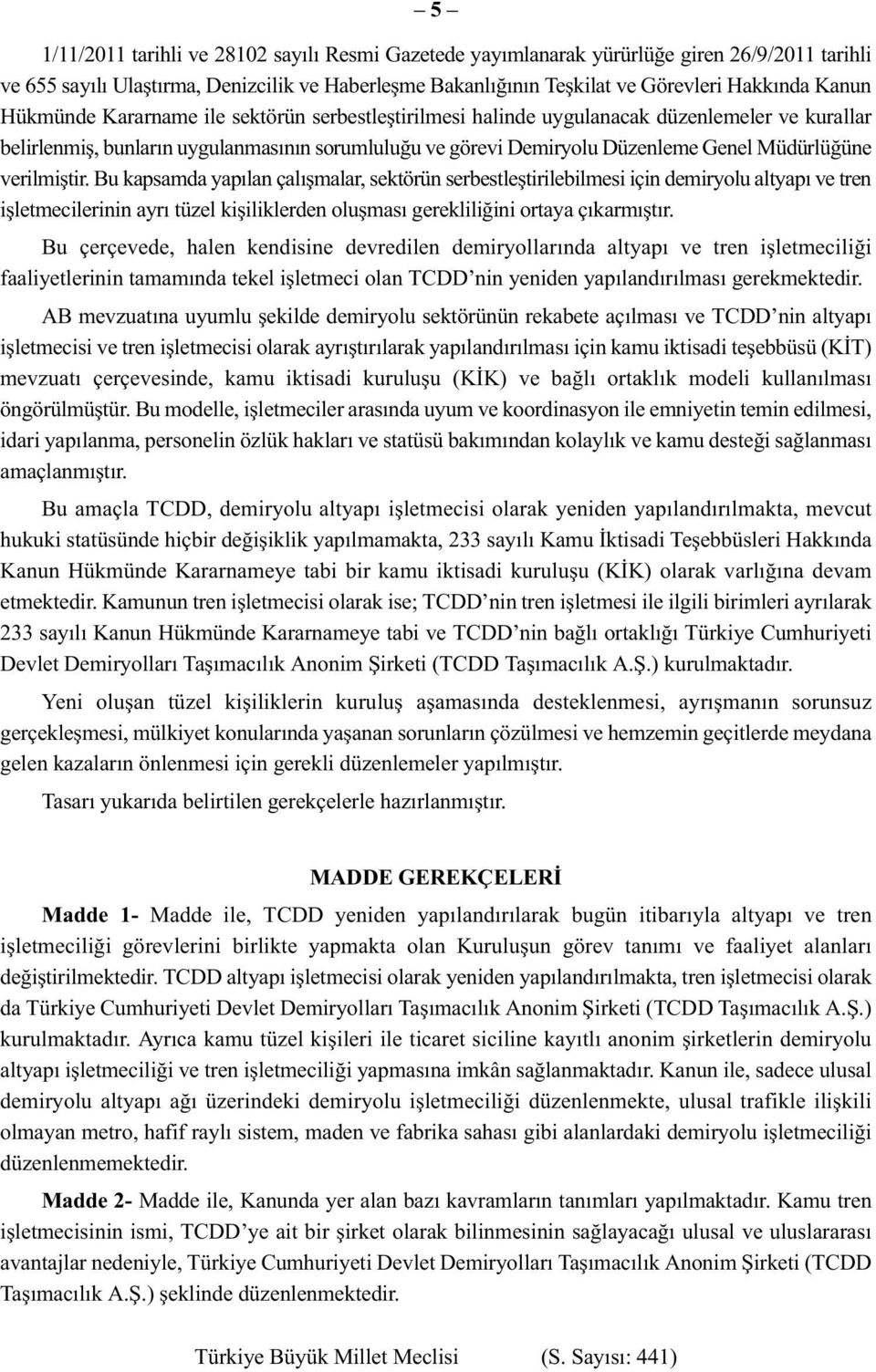 verilmiştir. Bu kapsamda yapılan çalışmalar, sektörün serbestleştirilebilmesi için demiryolu altyapı ve tren işletmecilerinin ayrı tüzel kişiliklerden oluşması gerekliliğini ortaya çıkarmıştır.