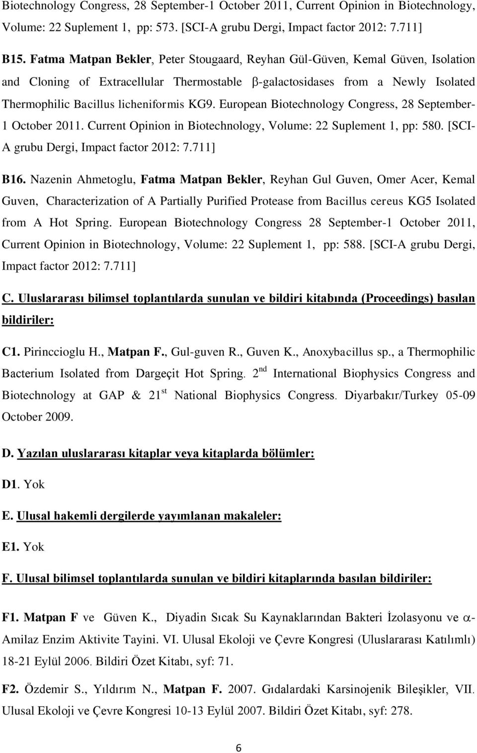 European Biotechnology Congress, 28 September- 1 October 2011. Current Opinion in Biotechnology, Volume: 22 Suplement 1, pp: 580. [SCI- A grubu Dergi, Impact factor 2012: 7.711] B16.