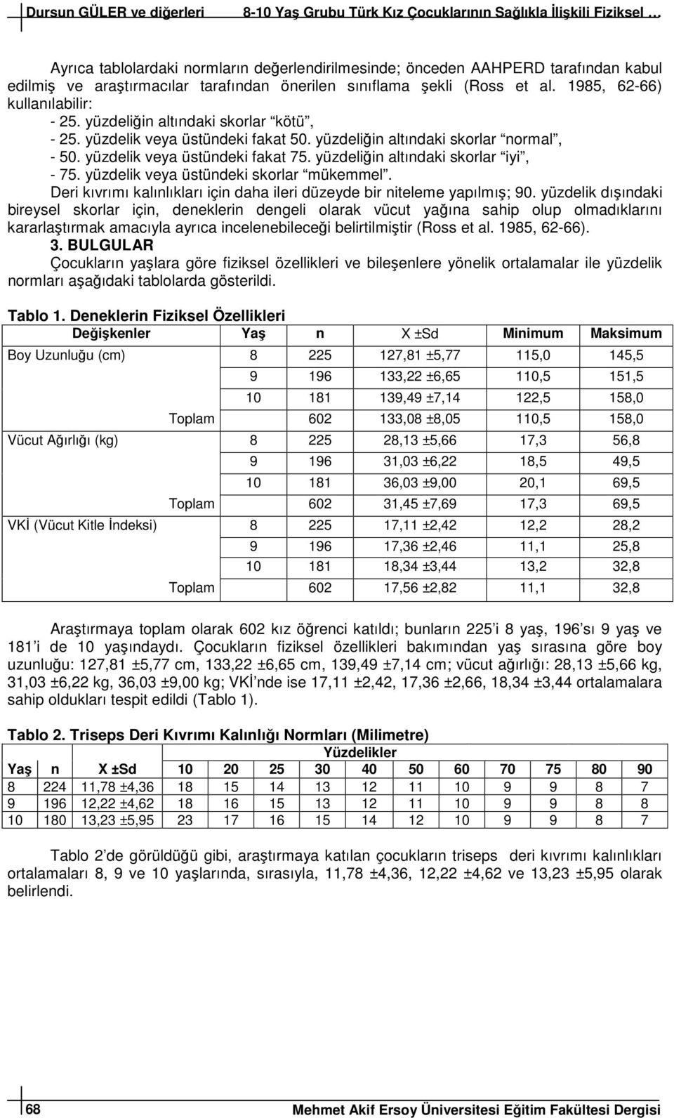 yüzdeliğin altındaki skorlar normal, - 50. yüzdelik veya üstündeki fakat 75. yüzdeliğin altındaki skorlar iyi, - 75. yüzdelik veya üstündeki skorlar mükemmel.