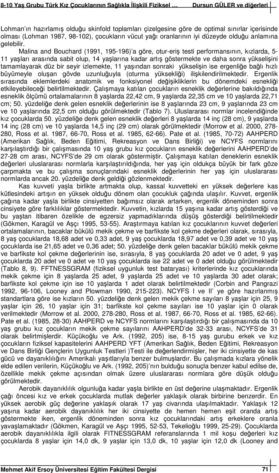 bir seyir izlemekte, 11 yaşından sonraki yükselişin ise ergenliğe bağlı hızlı büyümeyle oluşan gövde uzunluğuyla (oturma yüksekliği) ilişkilendirilmektedir.