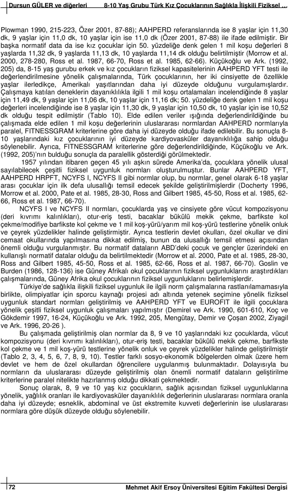 yüzdeliğe denk gelen 1 mil koşu değerleri 8 yaşlarda 11,32 dk, 9 yaşlarda 11,13 dk, 10 yaşlarda 11,14 dk olduğu belirtilmiştir (Morrow et al. 2000, 278-280, Ross et al. 1987, 66-70, Ross et al.